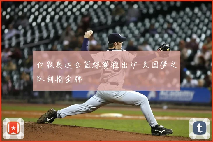 伦敦奥运会篮球赛程出炉 美国梦之队剑指金牌